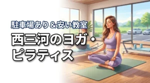 西三河でヨガやピラティスを体験！初心者でも安く駐車場のあるおすすめ教室の選び方