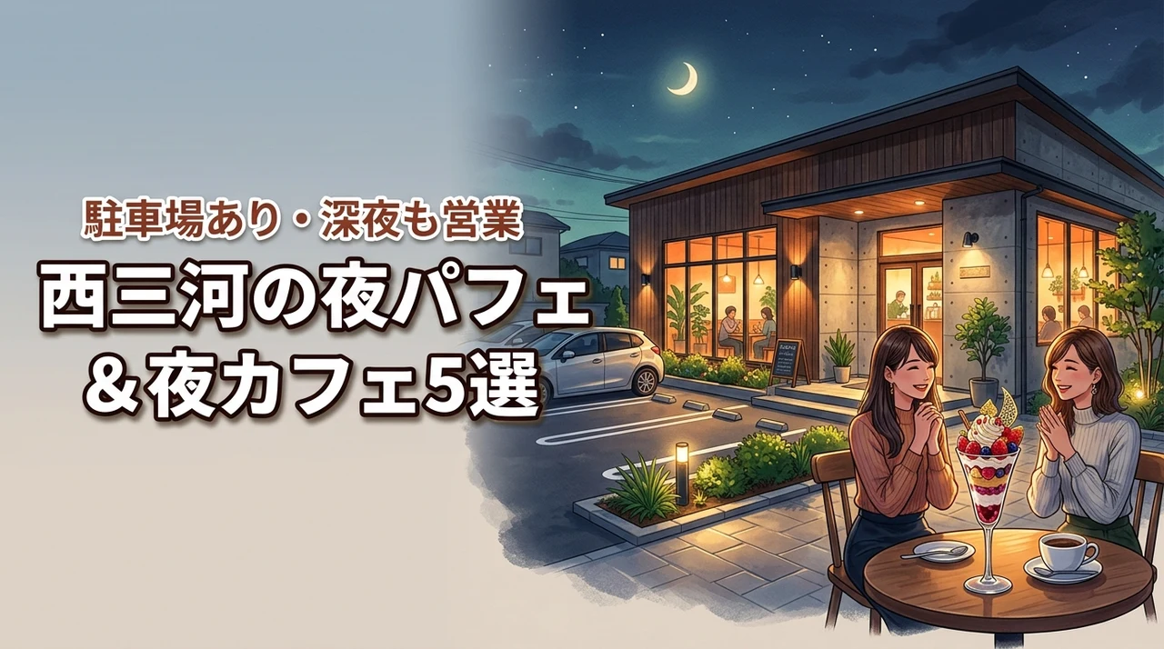 西三河の夜パフェと夜カフェ5選！駐車場ありで深夜でも車で行ける人気店まとめ